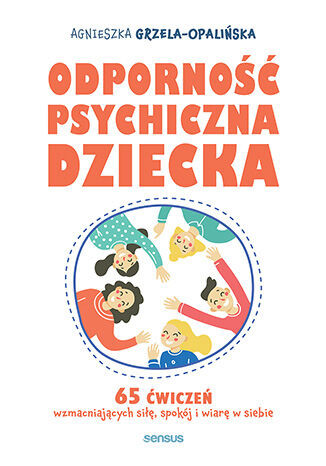 okładka Odporność psychiczna dziecka. 65 ćwiczeń wzmacniających siłę, spokój i wiarę w siebie książka | Agnieszka Grzela-Opalińska