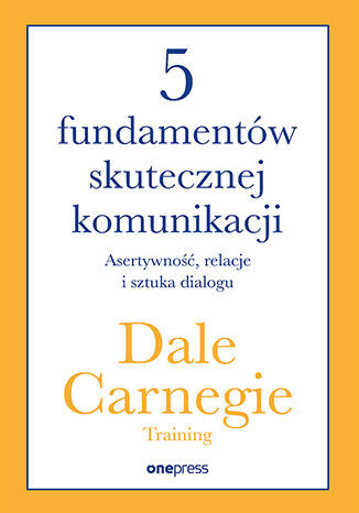 okładka 5 fundamentów skutecznej komunikacji. Asertywność, relacje i sztuka dialogu książka | Dale CarnegieTraining