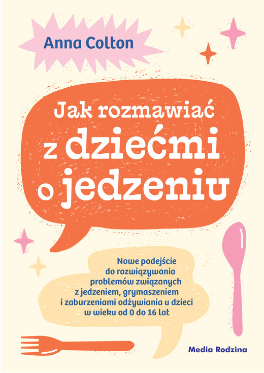 okładka Jak rozmawiać z dziećmi o jedzeniu. Nowe podejście do rozwiązywania problemów związanych z jedzeniem, grymaszeniem i zaburzeniami odżywiania u dzieci w wieku 0 do 16 lat ebook | epub, mobi | dr Anna Colton