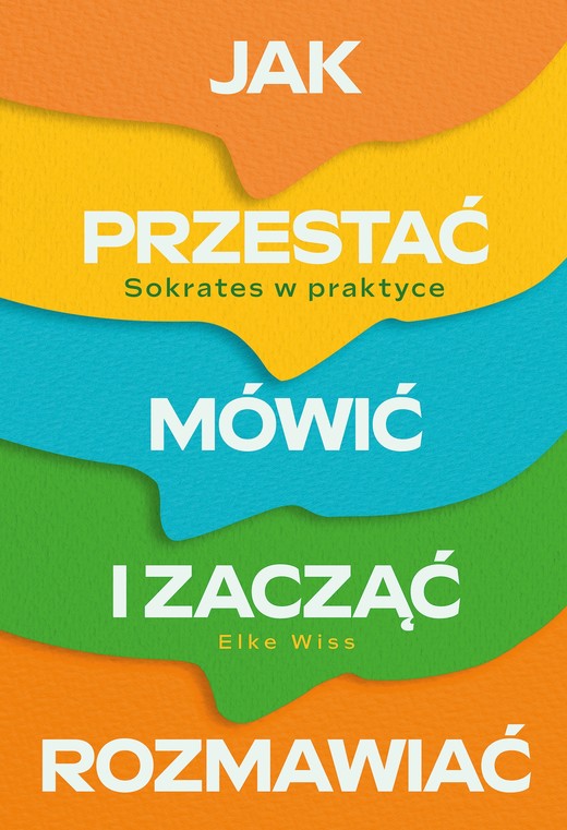 okładka Jak przestać mówić i zacząć rozmawiać. Sokrates w praktyce ebook | epub, mobi | Elke Wiss