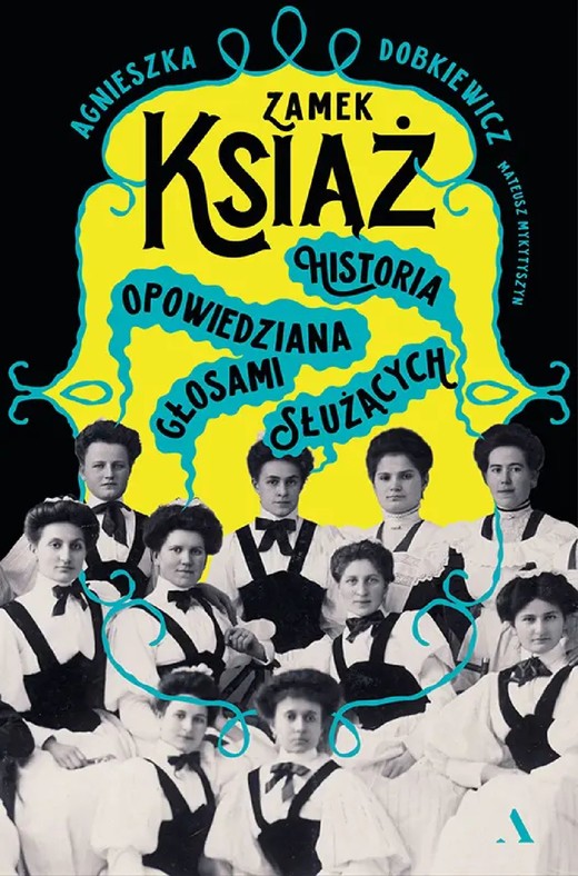 okładka Zamek Książ. Historia opowiedziana głosami służących ebook | epub, mobi | Agnieszka Dobkiewicz, Mykytyszyn Mateusz
