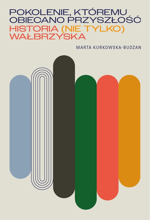 okładka Pokolenie, któremu obiecano przyszłość. Historia (nie tylko) wałbrzyska ebook | epub, mobi | Marta Kurkowska-Budzan