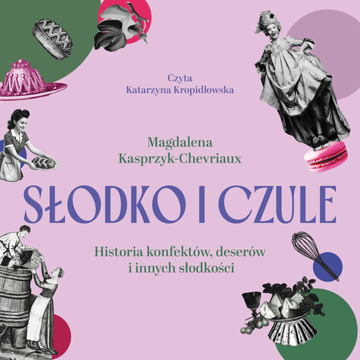 okładka Słodko i czule. Historia konfektów, deserów i innych słodkości audiobook | MP3 | Magdalena Kasprzyk-Chevriaux