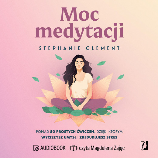 okładka Moc medytacji. Ponad 50 prostych ćwiczeń, dzięki którym wyciszysz umysł i zredukujesz stres audiobook | MP3 | Stephanie Clement