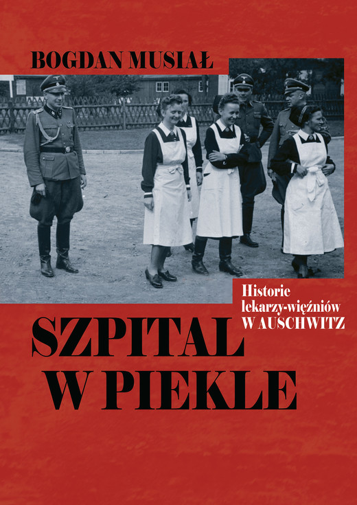 okładka Szpital w piekle. Historia lekarzy-więźniów w Auschwitz ebook | epub, mobi | Bogdan Musiał