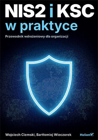 okładka NIS2 i KSC w praktyce. Przewodnik wdrożeniowy dla organizacji książka | Bartłomiej Wieczorek, Wojciech Ciemski