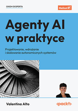 okładka Agenty AI w praktyce. Projektowanie, wdrażanie i skalowanie autonomicznych systemów książka | Valentina Alto