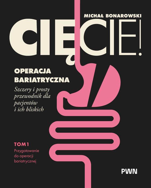 okładka Cięcie! Operacja bariatryczna. Przygotowanie do operacji bariatrycznej. Szczery i prosty przewodnik dla pacjentów i ich bliskich Tom 1 książka | Michał Bonarowski
