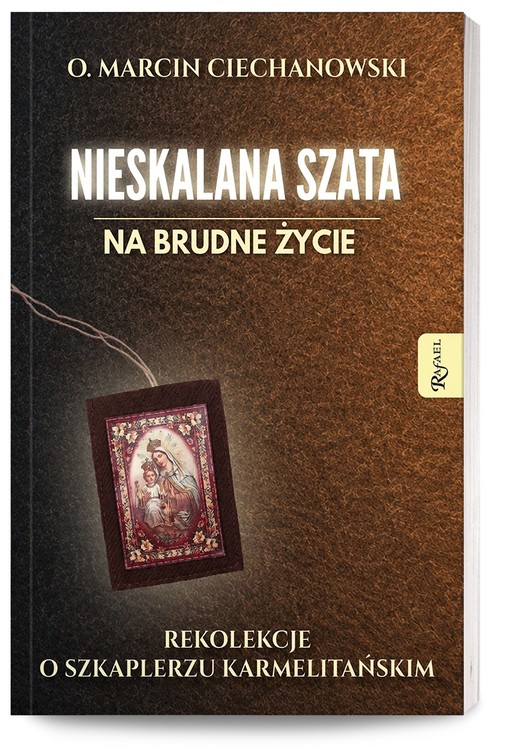 okładka Nieskalana Szata na brudne życie, Rekolekcje o Szkaplerzu Karmelitańskim książka | o. Marcin Ciechanowski