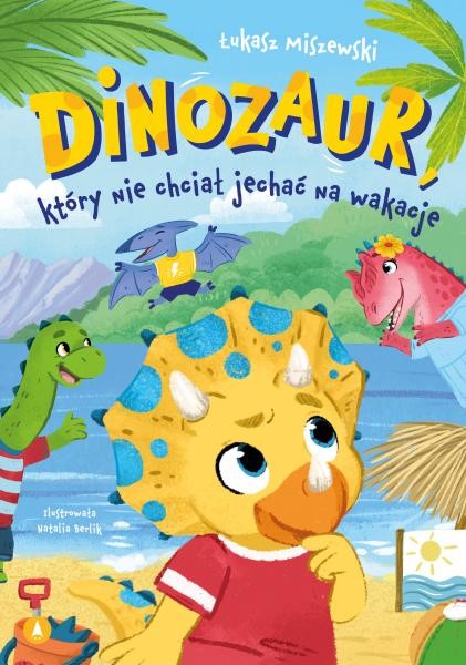 okładka Dinozaur, który nie chciał jechać na wakacje książka | Łukasz Miszewski