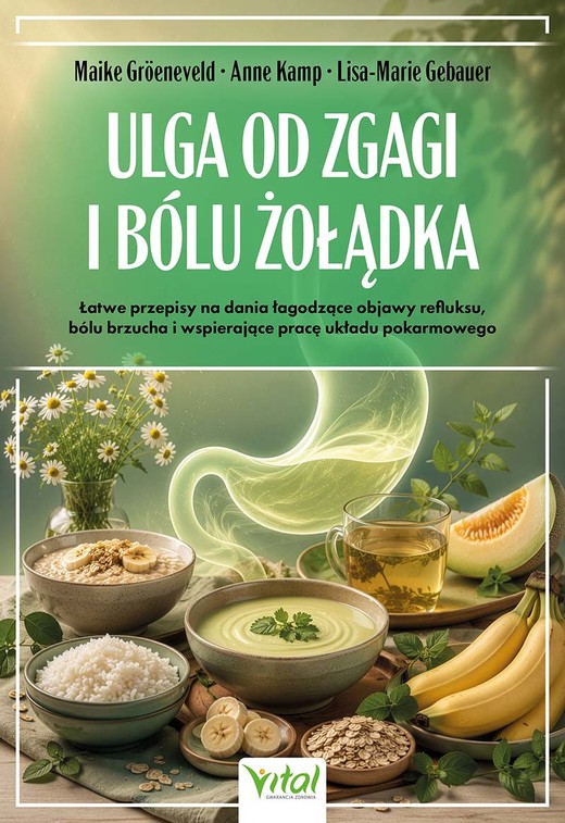 okładka Ulga od zgagi i bólu żołądka. Łatwe przepisy na dania łagodzące objawy refluksu, bólu brzucha, i uzdrawiające pracę układu pokarmowego książka | Anne Kamp, Lisa-Marie Gebauer, Maike Groeneveld