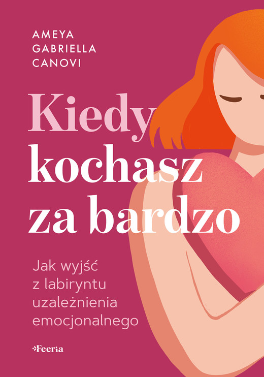 okładka Kiedy kochasz za bardzo. Jak wyjść z labiryntu uzależnienia emocjonalnego książka | Canovi AmeyaGabriella