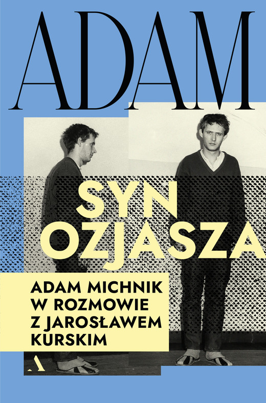 okładka Adam, syn Ozjasza. Adam Michnik w rozmowie z Jarosławem Kurskim książka | Jarosław Kurski