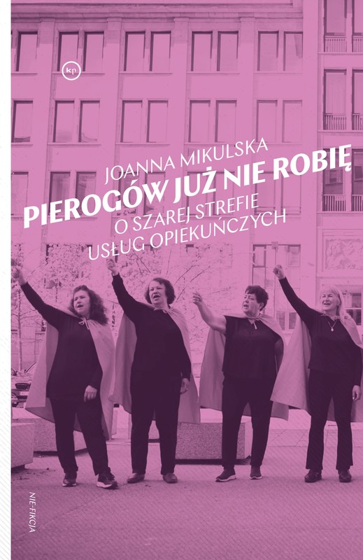 okładka Pierogów już nie robię. O szarej strefie usług opiekuńczych książka | Joanna Mikulska