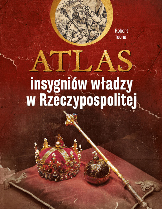okładka Atlas insygniów władzy w Rzeczypospolitej książka | Tocha Robert