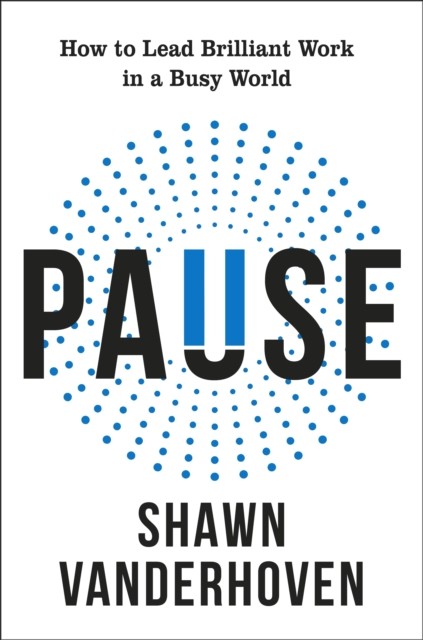 okładka Pause. How to Lead Brilliant Work in a Busy World książka | Shawn Vanderhoven