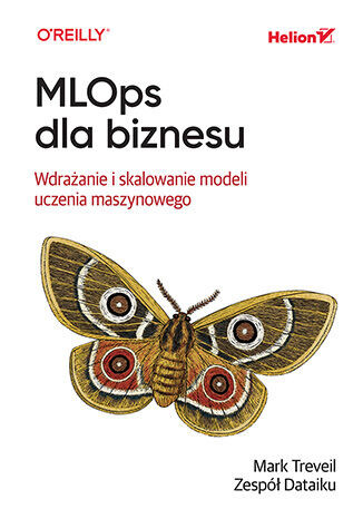 okładka MLOps dla biznesu. Wdrażanie i skalowanie modeli uczenia maszynowego książka | Mark Treveil, the DataikuTeam