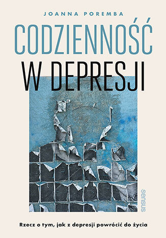 okładka Codzienność w depresji. Rzecz o tym, jak z depresji powrócić do życia książka | Joanna Poremba