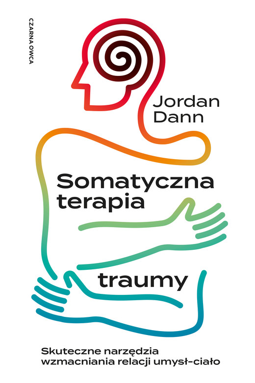 okładka Somatyczna terapia traumy. Skuteczne narzędzia wzmacniania relacji umysł-ciało książka | Jordan Dann