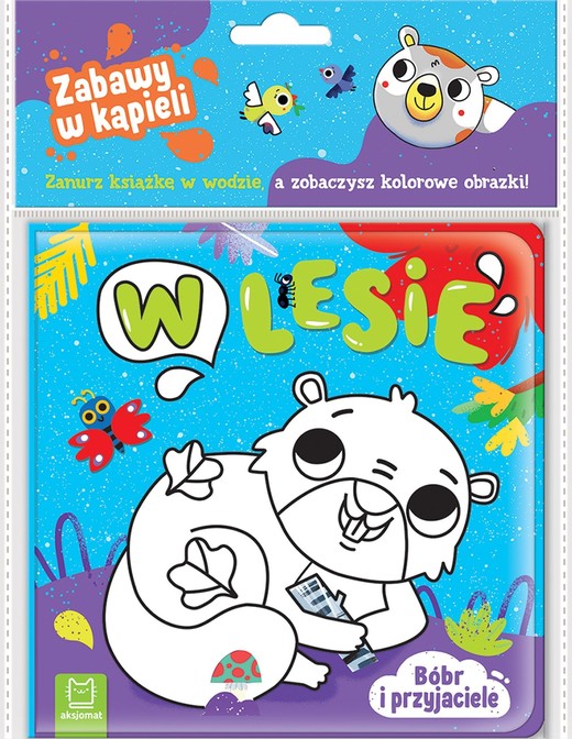 okładka Bóbr i przyjaciele. W lesie. Zabawy w kąpieli książka | Anna Podgórska