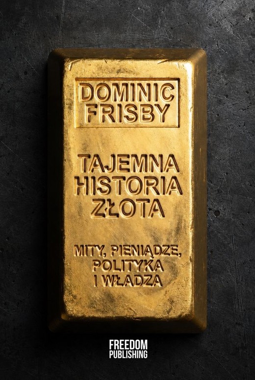 okładka Tajemna historia złota. Mity, pieniądze, polityka i władza książka | Dominic Frisby