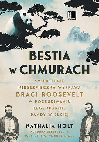 okładka Bestia w chmurach. Śmiertelnie niebezpieczna wyprawa braci Rooseveltów w poszukiwaniu legendarnej pandy wielkiej książka | Nathalia Holt