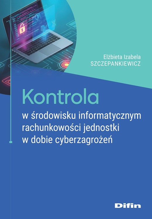 okładka Kontrola w środowisku informatycznym rachunkowości jednostki w dobie cyberzagrożeń książka | Szczepankiewicz ElżbietaIzabela