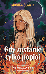 okładka Gdy zostanie tylko popiół. Niezwiązana. Tom 3 książka | Monika Sławik