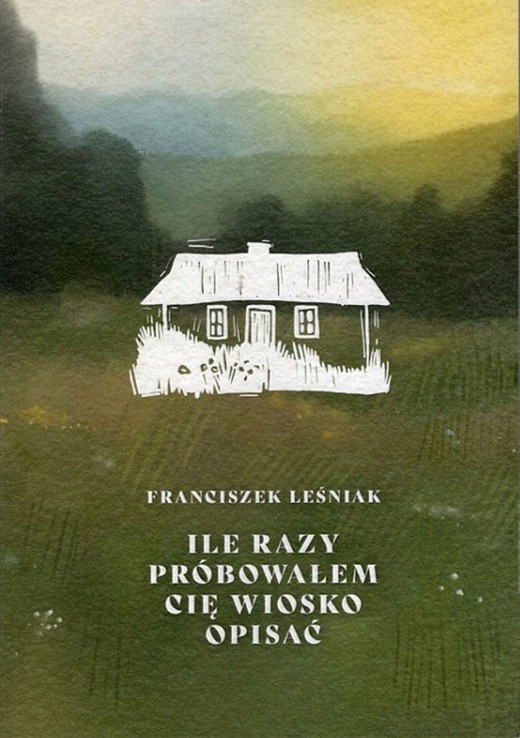 okładka Ile razy próbowałem cię wiosko opisać książka | Franciszek Leśniak
