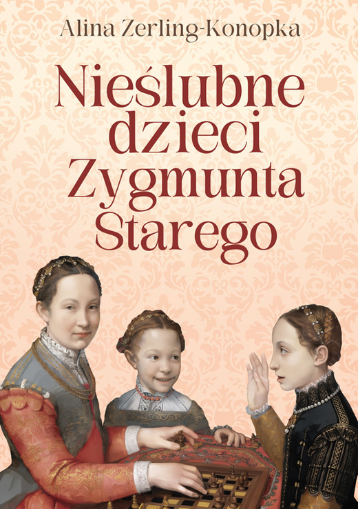 okładka Nieślubne dzieci Zygmunta Starego książka | Alina Zerling-Konopka