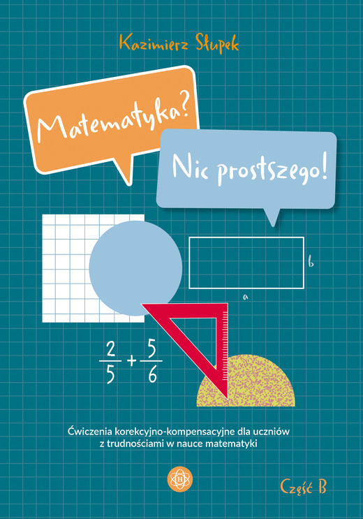 okładka Matematyka? Nic prostszego! Część B. Ćwiczenia korekcyjno-kompensacyjne dla uczniów z trudnościami w nauce matematyki książka | Kazimierz Słupek