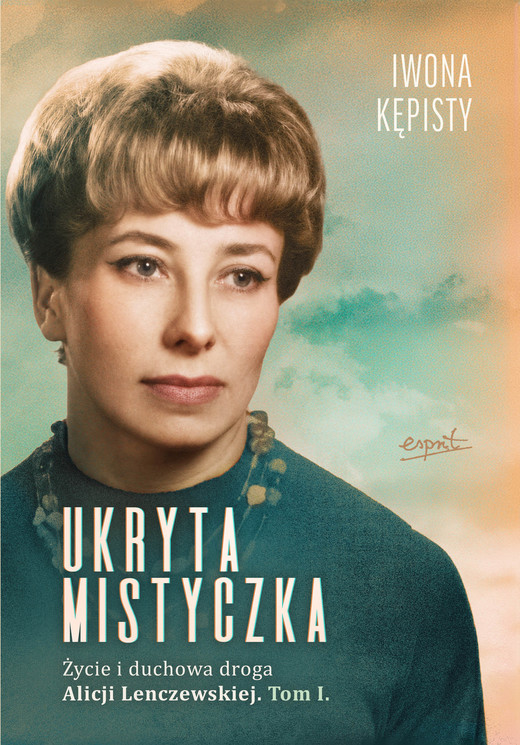 okładka Ukryta mistyczka. Życie i duchowa droga Alicji Lenczewskiej. Tom 1 książka | Iwona Kępisty