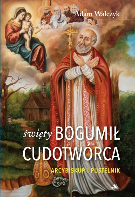 okładka Święty Bogumił Cudotwórca. Arcybiskup i pustelnik książka | Adam Walczyk