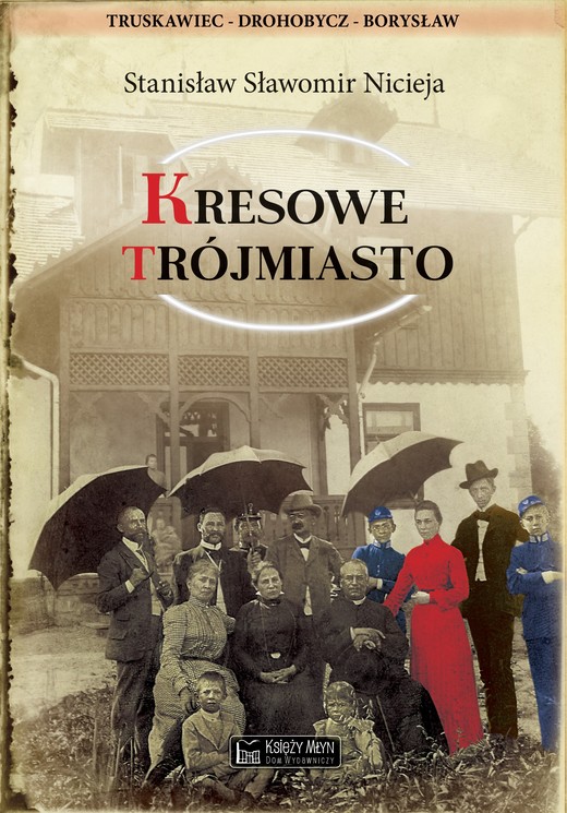 okładka Kresowe Trójmiasto (Truskawiec, Drohobycz, Borysław) książka | Stanisław S.Nicieja