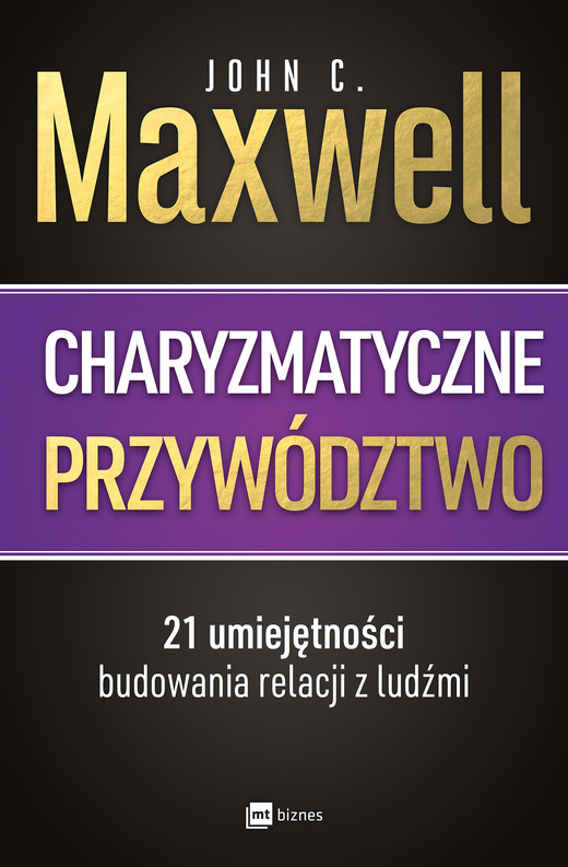 okładka Charyzmatyczne przywództwo. 21 umiejętności budowania relacji z ludźmi książka | John C. Maxwell