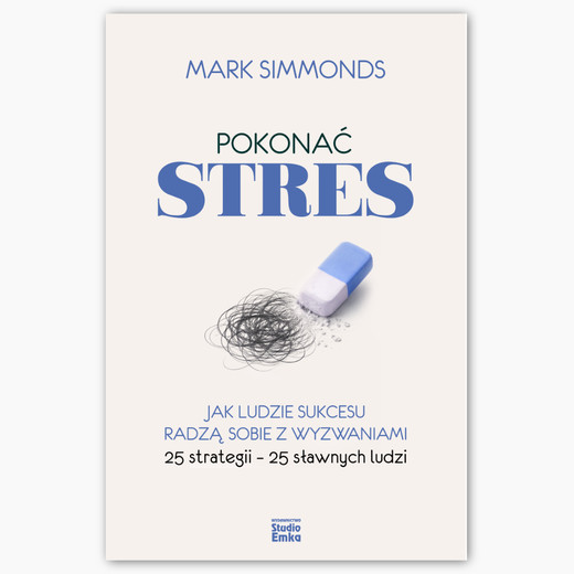 okładka Pokonać stres. Jak ludzie sukcesu radzą sobie z wyzwaniami. 25 strategii – 25 sławnych ludzi książka | Mark Simmonds