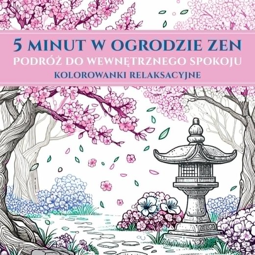 okładka 5 minut w ogrodzie ZEN. Podróż do wewnętrznego spokoju. Kolorowanki relaksacyjne książka | Opracowanie zbiorowe