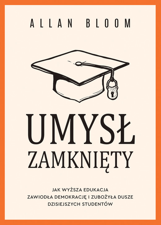 okładka Umysł zamknięty. Jak wyższa edukacja zawiodła demokrację i zubożyła dusze dzisiejszych studentów książka | Allan Bloom