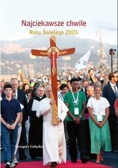 okładka Najciekawsze chwile Roku Świętego 2025 książka | Grzegorz Gałązka