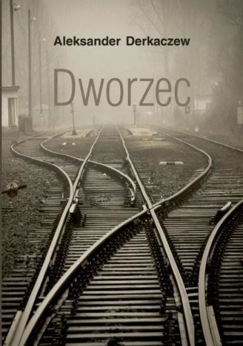 okładka Dworzec książka | Aleksander Derkaczew