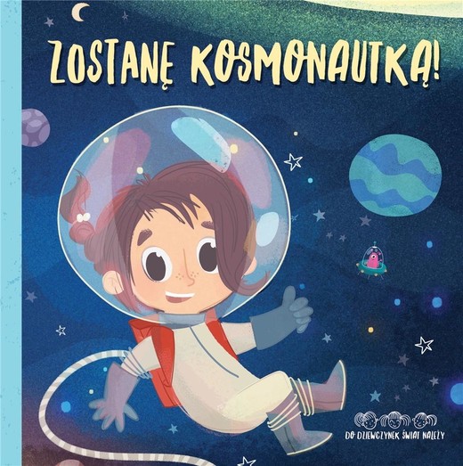 okładka Zostanę kosmonautką! Do dziewczynek świat należy! książka | Praca Zbiorowa