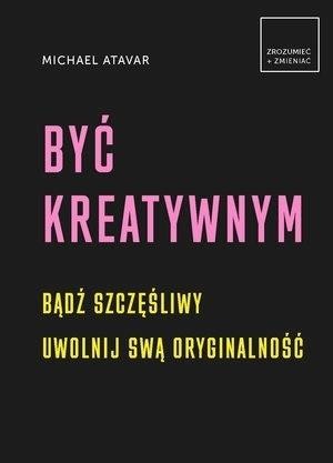 okładka Być kreatywnym książka | Michael Atavar