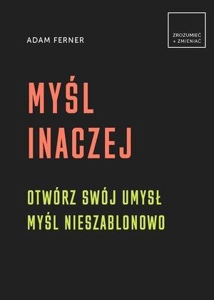okładka Myśl inaczej. Otwórz swój umysł,myśl nieszablonowo książka | Adam Ferner