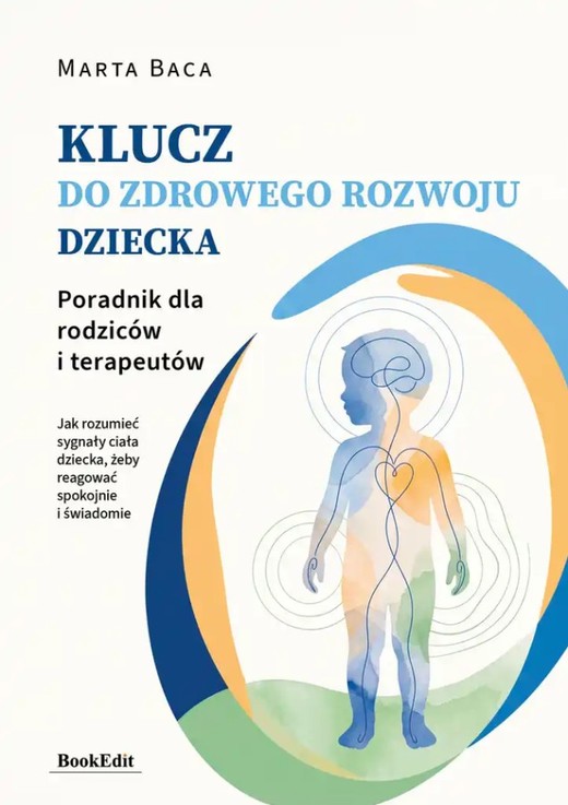 okładka Klucz do zdrowego rozwoju dziecka. Poradnik dla rodziców i terapeutów książka | Marta Baca