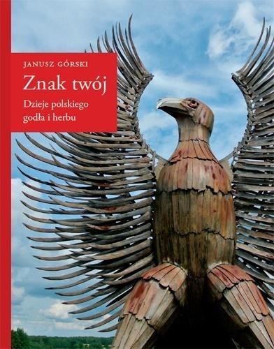 okładka Znak twój. Dzieje polskiego godła i herbu książka | Janusz Górski