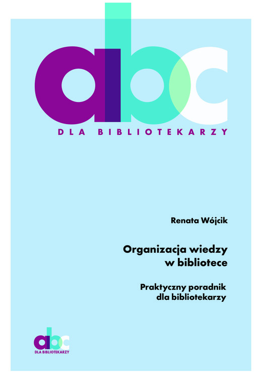 okładka Organizacja wiedzy w bibliotece. Praktyczny poradnik dla bibliotekarzy książka | Renata Wójcik