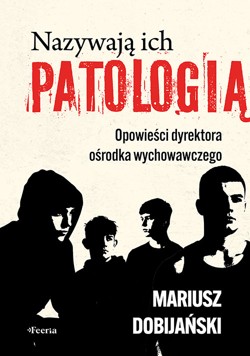 okładka Nazywają ich patologią. Opowieści dyrektora ośrodka wychowawczego książka | Mariusz Dobijański