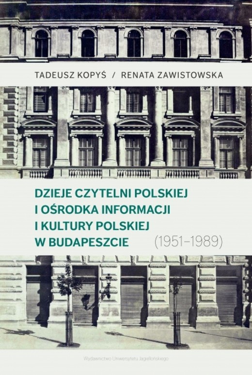 okładka Dzieje Czytelni Polskiej i Ośrodka Informacji i Kultury Polskiej w Budapeszcie (1951–1989) książka | Renata Zawistowska, Tadeusz Kopyś