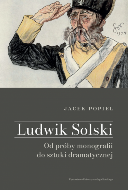 okładka Ludwik Solski. Od próby monografii do sztuki dramatycznej książka | Jacek Popiel