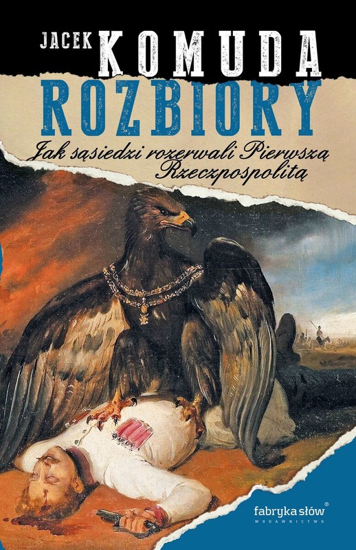 okładka Rozbiory. Jak sąsiedzi rozerwali Pierwszą Rzeczpospolitą książka | Jacek Komuda